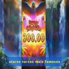 atores turcos mais famosos